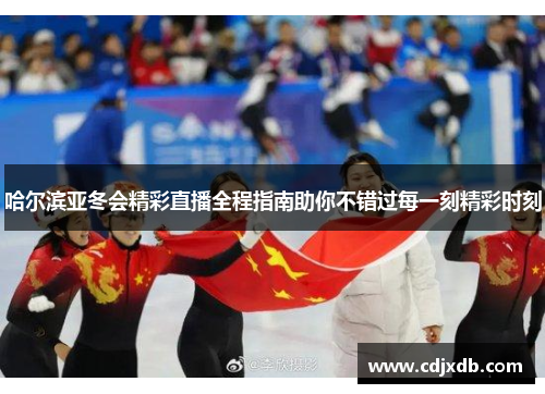 哈尔滨亚冬会精彩直播全程指南助你不错过每一刻精彩时刻