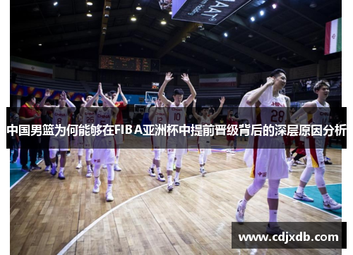 中国男篮为何能够在FIBA亚洲杯中提前晋级背后的深层原因分析