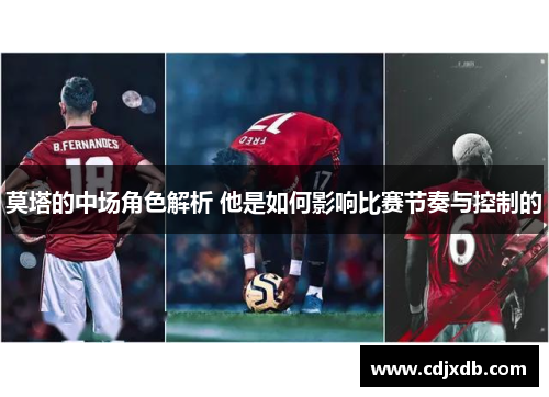 莫塔的中场角色解析 他是如何影响比赛节奏与控制的