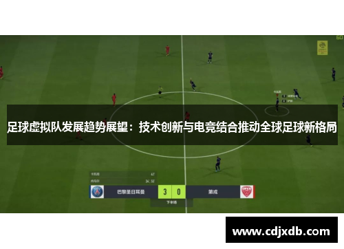 足球虚拟队发展趋势展望：技术创新与电竞结合推动全球足球新格局