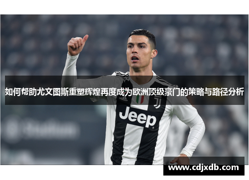 如何帮助尤文图斯重塑辉煌再度成为欧洲顶级豪门的策略与路径分析