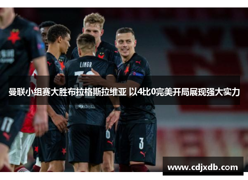 曼联小组赛大胜布拉格斯拉维亚 以4比0完美开局展现强大实力